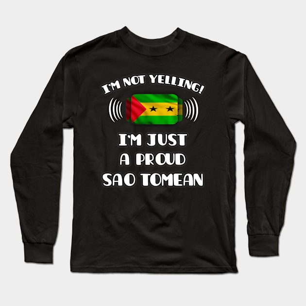 I'm Not Yelling I'm A Proud Sao Tomean - Gift for Sao Tomean With Roots From Sao Tome And Principe Long Sleeve T-Shirt by Country Flags